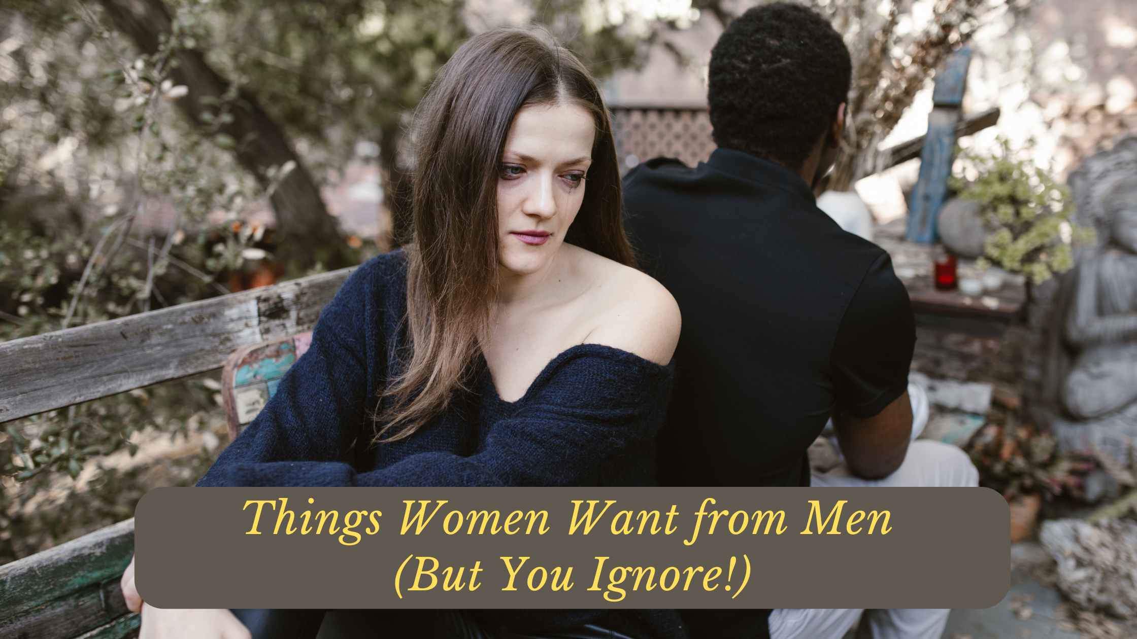 Things Women Want from Men (But You Ignore!)